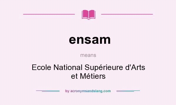 What does ensam mean? It stands for Ecole National Supérieure d`Arts et Métiers