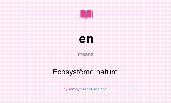 What does en mean? It stands for Ecosystème naturel