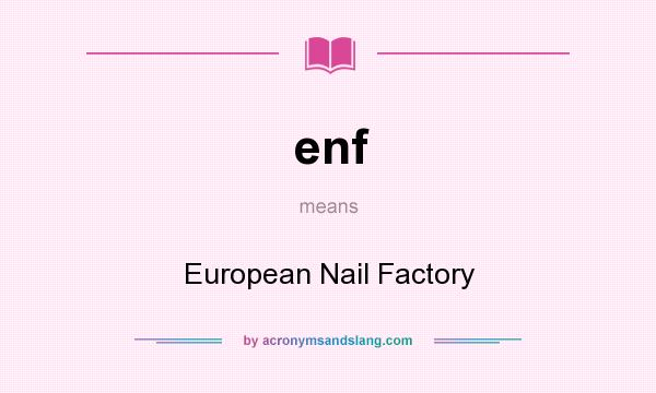 What does enf mean? It stands for European Nail Factory