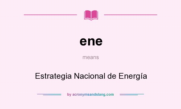 What does ene mean? It stands for Estrategia Nacional de Energía