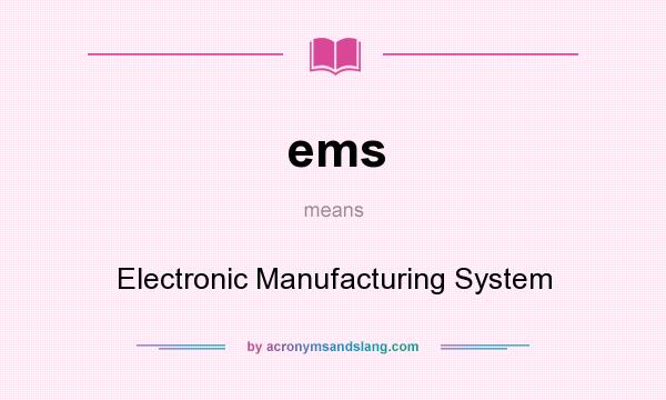 What does ems mean? It stands for Electronic Manufacturing System