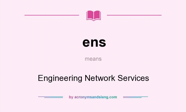 What does ens mean? It stands for Engineering Network Services