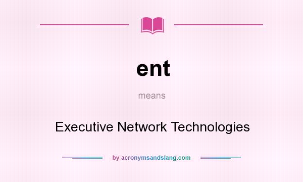 What does ent mean? It stands for Executive Network Technologies
