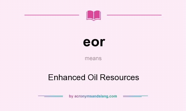 What does eor mean? It stands for Enhanced Oil Resources