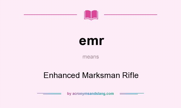 What does emr mean? It stands for Enhanced Marksman Rifle
