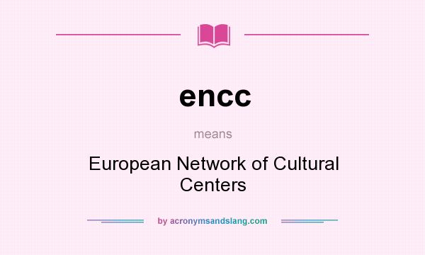 What does encc mean? It stands for European Network of Cultural Centers
