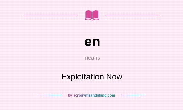 What does en mean? It stands for Exploitation Now