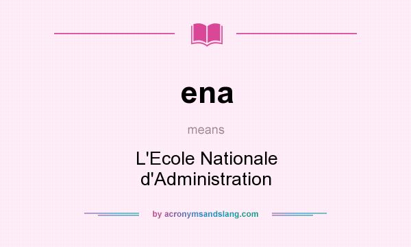 What does ena mean? It stands for L`Ecole Nationale d`Administration
