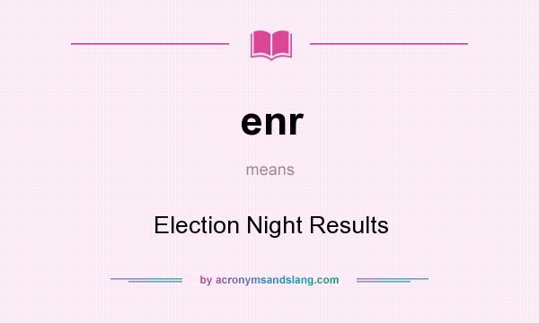 What does enr mean? It stands for Election Night Results