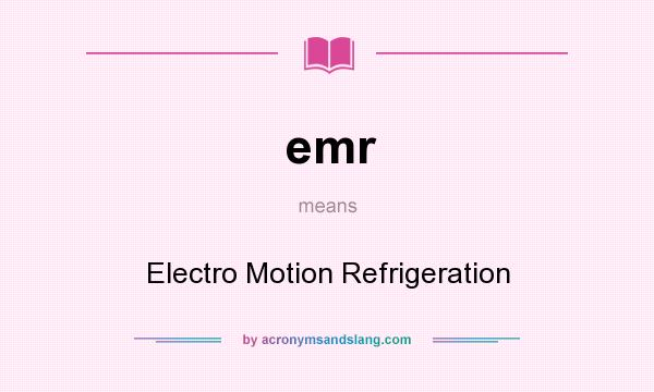 What does emr mean? It stands for Electro Motion Refrigeration