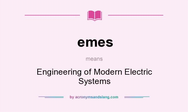 What does emes mean? It stands for Engineering of Modern Electric Systems