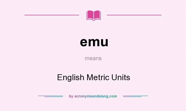 What does emu mean? It stands for English Metric Units