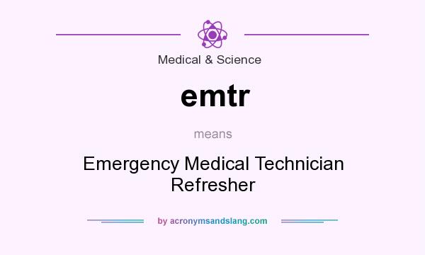 What does emtr mean? It stands for Emergency Medical Technician Refresher