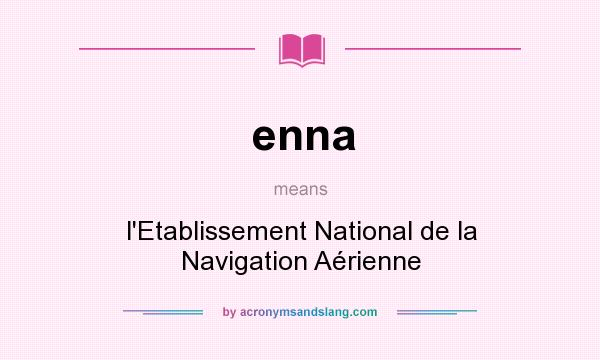 What does enna mean? It stands for l`Etablissement National de la Navigation Aérienne