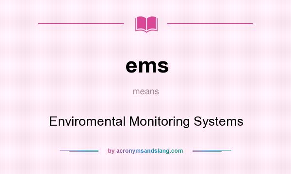 What does ems mean? It stands for Enviromental Monitoring Systems