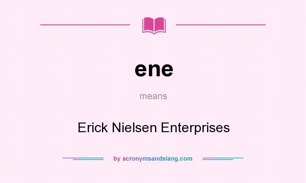 What does ene mean? It stands for Erick Nielsen Enterprises