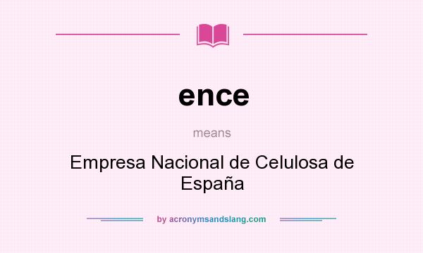 What does ence mean? It stands for Empresa Nacional de Celulosa de España