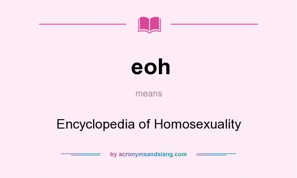 What does eoh mean? It stands for Encyclopedia of Homosexuality
