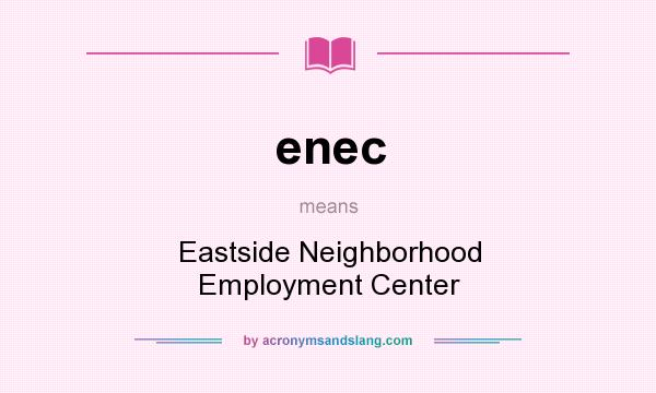 What does enec mean? It stands for Eastside Neighborhood Employment Center