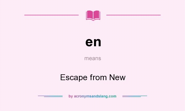 What does en mean? It stands for Escape from New