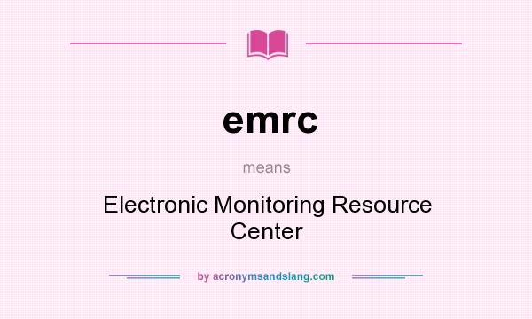 What does emrc mean? It stands for Electronic Monitoring Resource Center