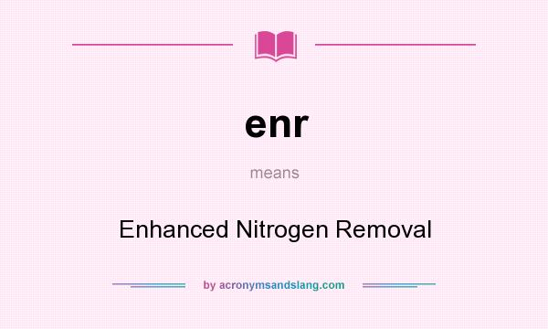 What does enr mean? It stands for Enhanced Nitrogen Removal