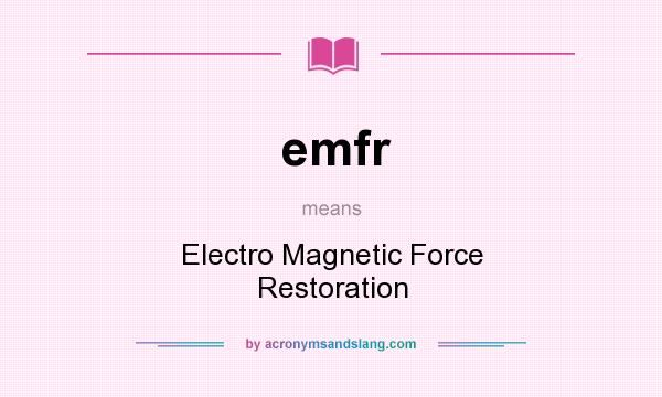 What does emfr mean? It stands for Electro Magnetic Force Restoration