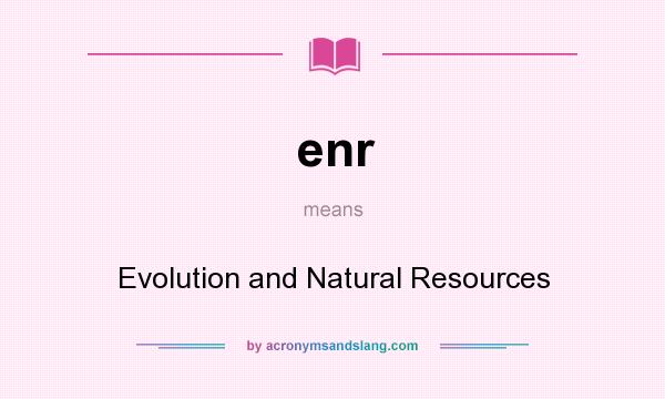 What does enr mean? It stands for Evolution and Natural Resources