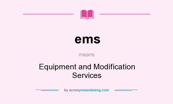 What does ems mean? It stands for Equipment and Modification Services