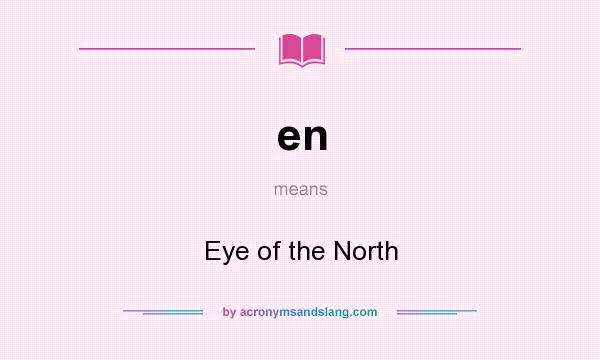 What does en mean? It stands for Eye of the North
