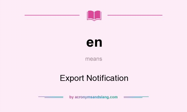 What does en mean? It stands for Export Notification