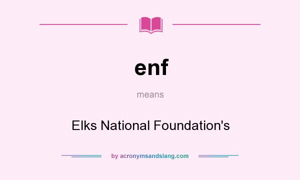 What does enf mean? It stands for Elks National Foundation`s