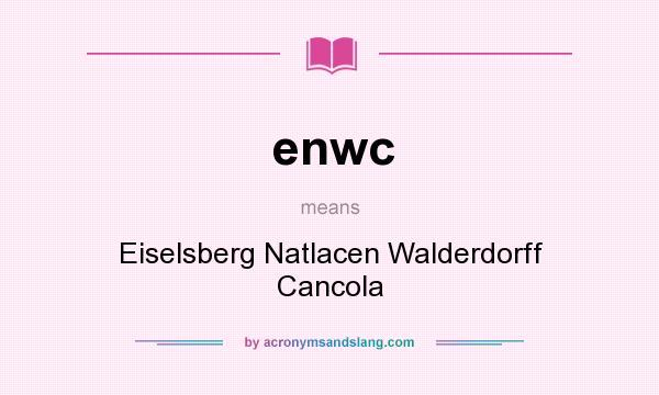 What does enwc mean? It stands for Eiselsberg Natlacen Walderdorff Cancola