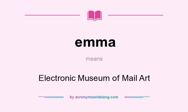 What does emma mean? It stands for Electronic Museum of Mail Art