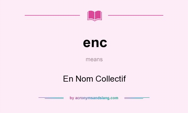 What does enc mean? It stands for En Nom Collectif