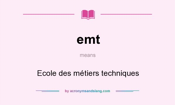 What does emt mean? It stands for Ecole des métiers techniques