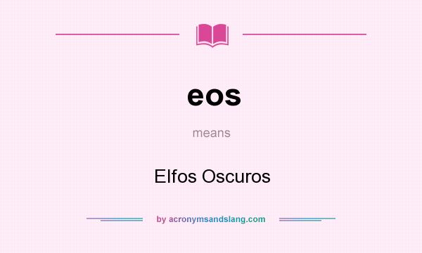 What does eos mean? It stands for Elfos Oscuros