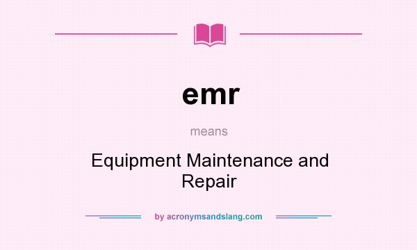 What does emr mean? It stands for Equipment Maintenance and Repair