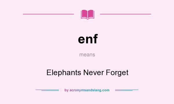 What does enf mean? It stands for Elephants Never Forget