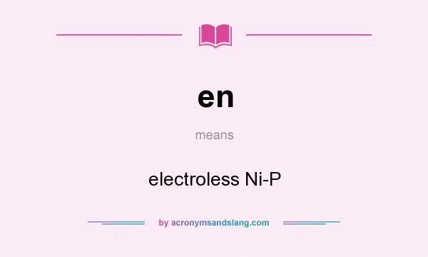 What does en mean? It stands for electroless Ni-P