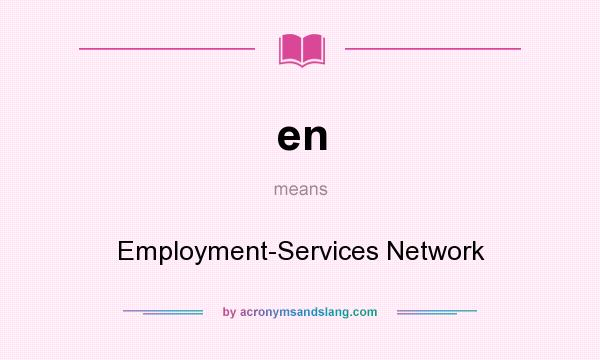 What does en mean? It stands for Employment-Services Network