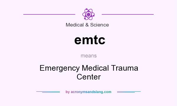 What does emtc mean? It stands for Emergency Medical Trauma Center