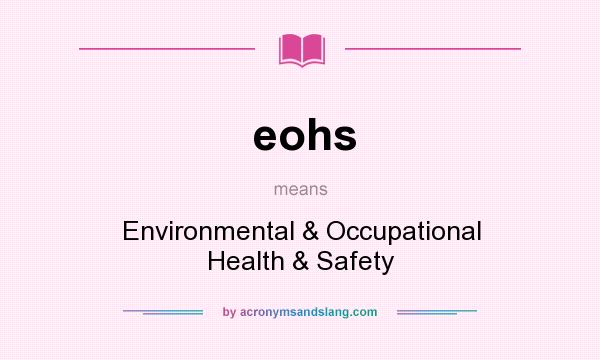 What does eohs mean? It stands for Environmental & Occupational Health & Safety