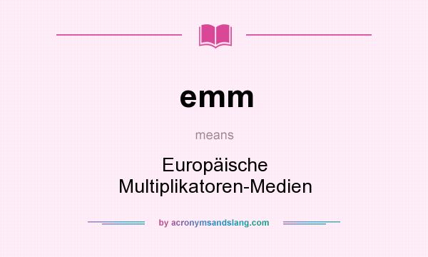 What does emm mean? It stands for Europäische Multiplikatoren-Medien