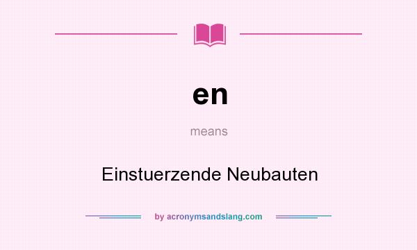 What does en mean? It stands for Einstuerzende Neubauten