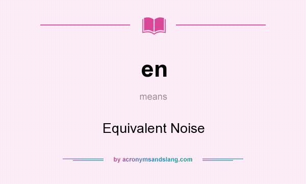 What does en mean? It stands for Equivalent Noise