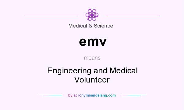 What does emv mean? It stands for Engineering and Medical Volunteer
