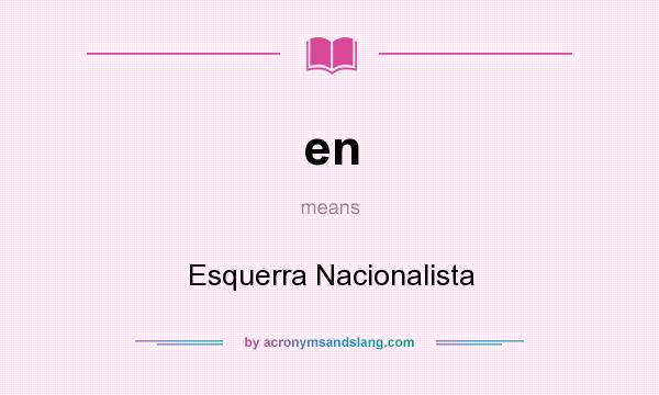 What does en mean? It stands for Esquerra Nacionalista