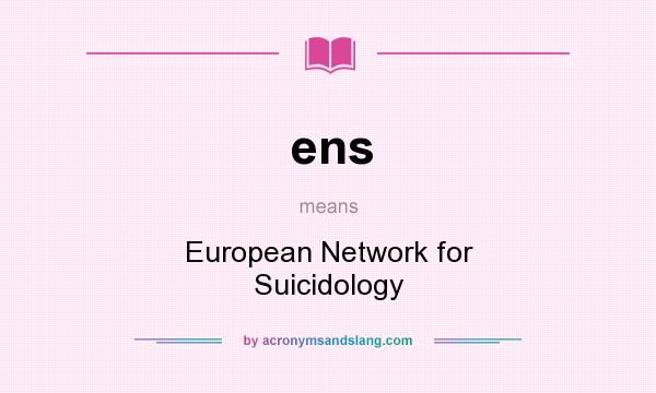 What does ens mean? It stands for European Network for Suicidology