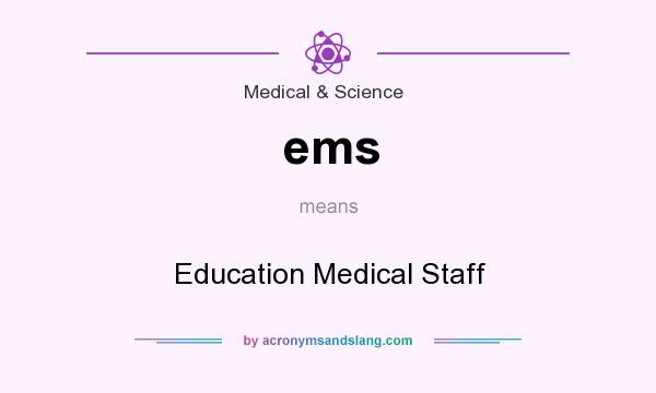 What does ems mean? It stands for Education Medical Staff